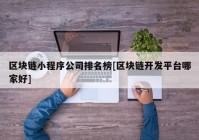 区块链小程序公司排名榜[区块链开发平台哪家好]