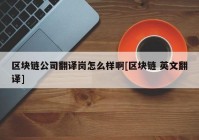 区块链公司翻译岗怎么样啊[区块链 英文翻译]