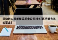 区块链人民币相关基金公司排名[区块链有关的基金]