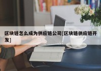 区块链怎么成为供应链公司[区块链供应链开发]