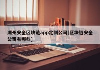 湖州安全区块链app定制公司[区块链安全公司有哪些]